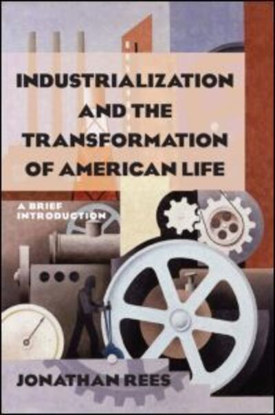 Cover for Jonathan Rees · Industrialization and the Transformation of American Life: A Brief Introduction: A Brief Introduction (Inbunden Bok) (2012)