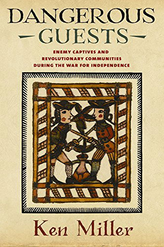 Cover for Ken Miller · Dangerous Guests: Enemy Captives and Revolutionary Communities during the War for Independence (Gebundenes Buch) (2014)