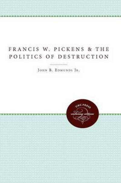 Francis W. Pickens and the Politics of Destruction - John B Jr Edmunds - Libros - University of North Carolina Press - 9780807896556 - 11 de noviembre de 2011