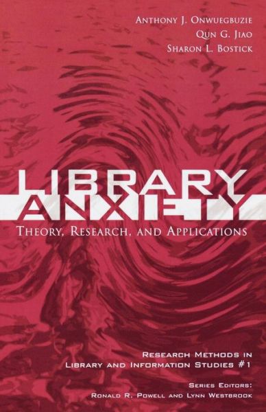 Cover for Anthony J. Onwuegbuzie · Library Anxiety: Theory, Research, and Applications - Research Methods in Library and Information Studies (Paperback Book) (2004)