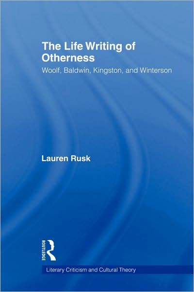 Cover for Lauren Rusk · The Life Writing of Otherness: Woolf, Baldwin, Kingston, and Winterson - Literary Criticism and Cultural Theory (Hardcover Book) (2002)