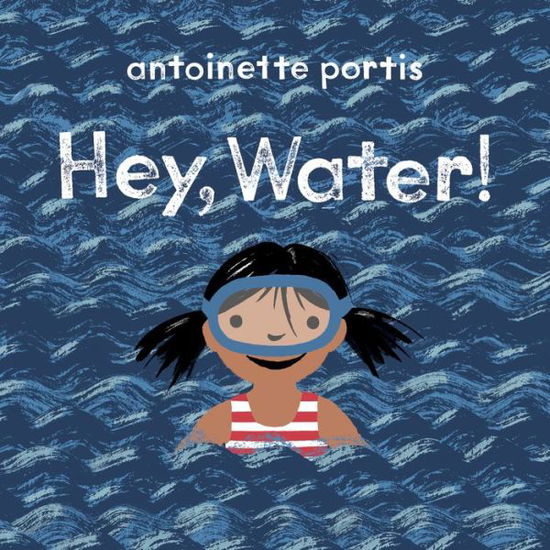 Cover for Antoinette Portis · Hey, Water! (Inbunden Bok) (2019)