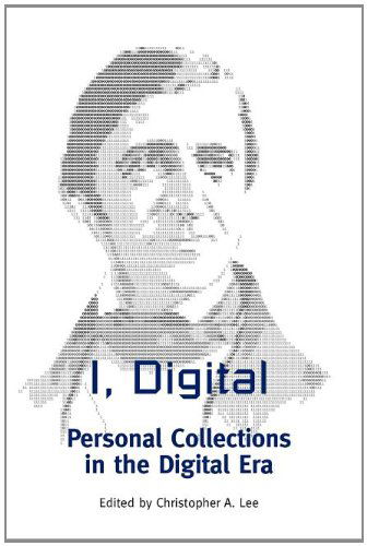 Cover for Christopher A. Lee · I, Digital: Personal Collections in the Digital Era (Paperback Book) (2011)