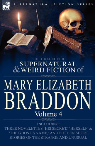 Cover for Mary Elizabeth Braddon · The Collected Supernatural and Weird Fiction of Mary Elizabeth Braddon: Volume 4-Including Three Novelettes 'His Secret, ' 'Herself' and 'The Ghost's (Paperback Bog) (2010)