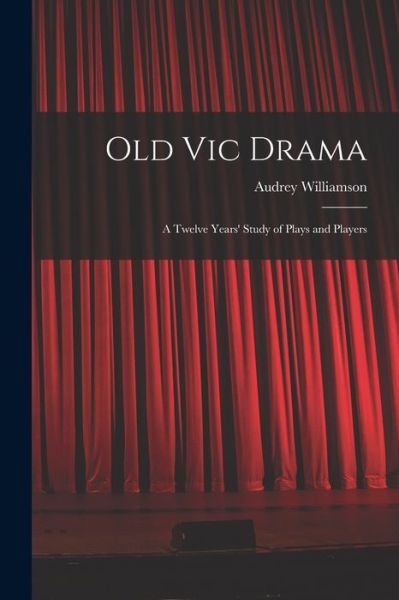 Cover for Audrey 1913- Williamson · Old Vic Drama; a Twelve Years' Study of Plays and Players (Paperback Book) (2021)