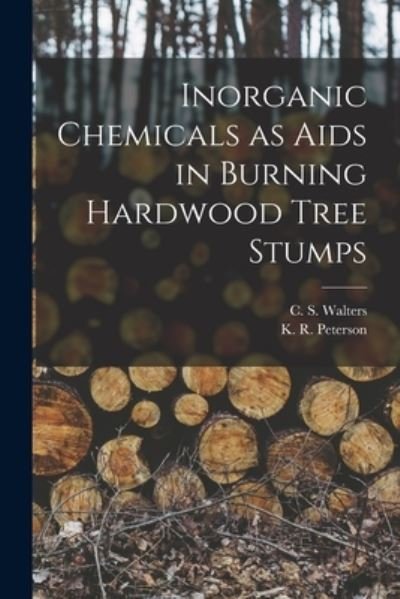 Cover for C S (Charles S ) Walters · Inorganic Chemicals as Aids in Burning Hardwood Tree Stumps (Paperback Book) (2021)