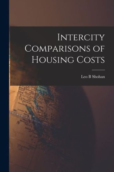 Cover for Leo B Shohan · Intercity Comparisons of Housing Costs (Paperback Book) (2021)