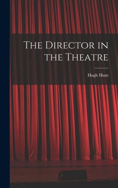 Cover for Hugh 1911- Hunt · The Director in the Theatre (Gebundenes Buch) (2021)