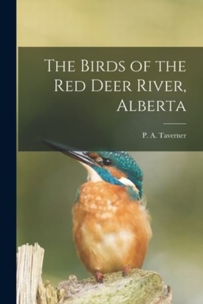 Cover for P A 1875-1947 Taverner · The Birds of the Red Deer River, Alberta [microform] (Paperback Book) (2021)