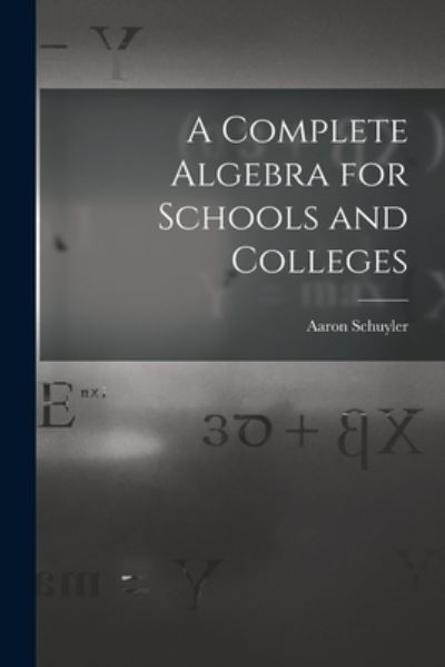 Cover for Aaron 1828-1913 Schuyler · A Complete Algebra for Schools and Colleges (Paperback Book) (2021)