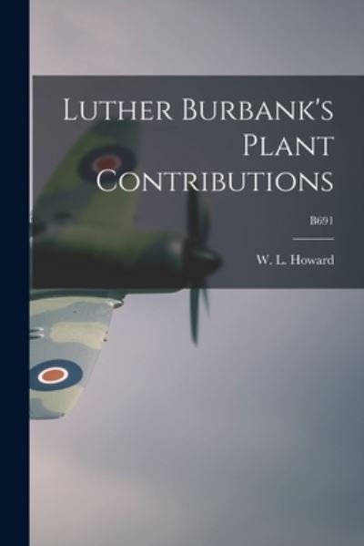 Cover for W L (Walter Lafayette) B Howard · Luther Burbank's Plant Contributions; B691 (Pocketbok) (2021)