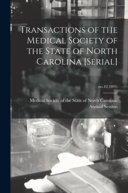 Cover for Medical Society of the State of North · Transactions of the Medical Society of the State of North Carolina [serial]; no.42 (1895) (Paperback Book) (2021)