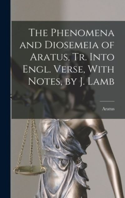 Phenomena and Diosemeia of Aratus, Tr. into Engl. Verse, with Notes, by J. Lamb - Aratus - Books - Creative Media Partners, LLC - 9781015641556 - October 26, 2022