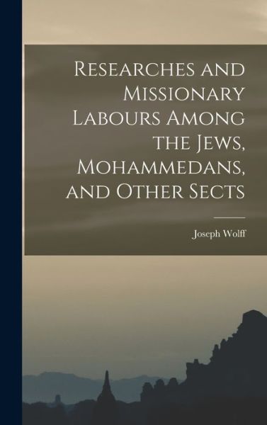 Cover for Joseph Wolff · Researches and Missionary Labours among the Jews, Mohammedans, and Other Sects (Book) (2022)