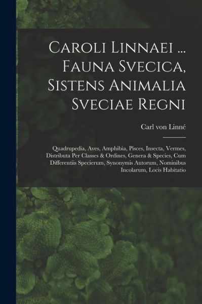 Caroli Linnaei ... Fauna Svecica, Sistens Animalia Sveciae Regni - Carl Von Linné - Books - Creative Media Partners, LLC - 9781019180556 - October 27, 2022