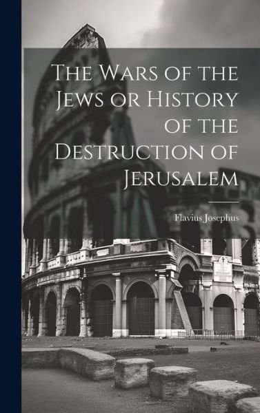 Cover for Flavius Josephus · Wars of the Jews or History of the Destruction of Jerusalem (Book) (2023)