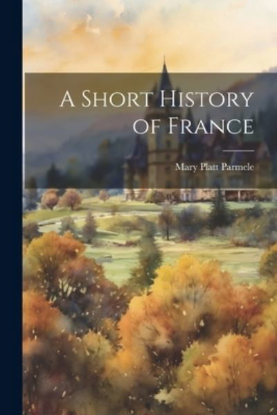 Cover for Mary Platt Parmele · Short History of France (Bog) (2023)