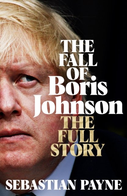 Cover for Sebastian Payne · The Fall of Boris Johnson: The Award-Winning, Explosive Account of the PM's Final Days (Innbunden bok) (2022)