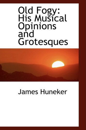 Old Fogy: His Musical Opinions and Grotesques - James Huneker - Boeken - BiblioLife - 9781103595556 - 19 maart 2009