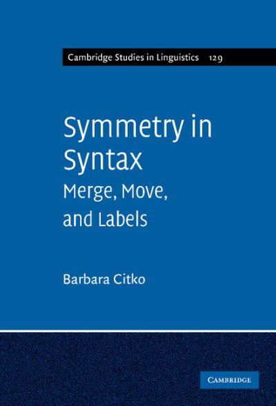 Cover for Citko, Barbara (University of Washington) · Symmetry in Syntax: Merge, Move and Labels - Cambridge Studies in Linguistics (Hardcover Book) (2011)