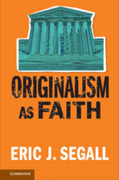 Cover for Segall, Eric J. (College of Law, Georgia State University) · Originalism as Faith (Hardcover Book) (2018)