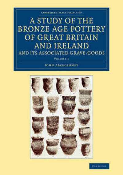 Cover for John Abercromby · A Study of the Bronze Age Pottery of Great Britain and Ireland and its Associated Grave-Goods - Cambridge Library Collection - Archaeology (Paperback Book) (2015)