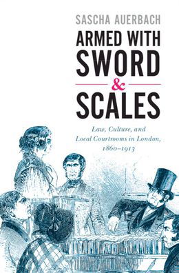 Cover for Auerbach, Sascha (University of Nottingham) · Armed with Sword and Scales: Law, Culture, and Local Courtrooms in London, 1860-1913 - Studies in Legal History (Gebundenes Buch) (2021)