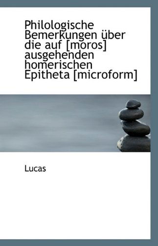 Cover for Lucas · Philologische Bemerkungen Über Die Auf [moros] Ausgehenden Homerischen Epitheta [microform] (Paperback Book) (2009)