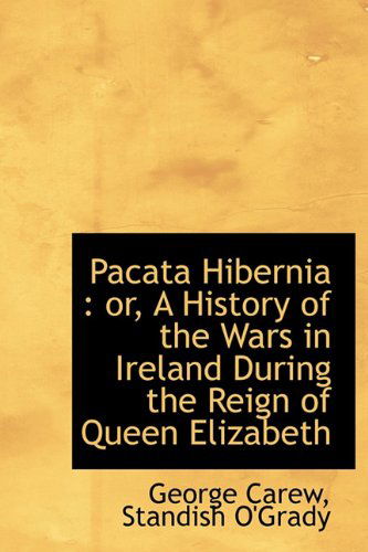 Cover for Standish O'grady · Pacata Hibernia: Or, a History of the Wars in Ireland During the Reign of Queen Elizabeth (Inbunden Bok) (2009)