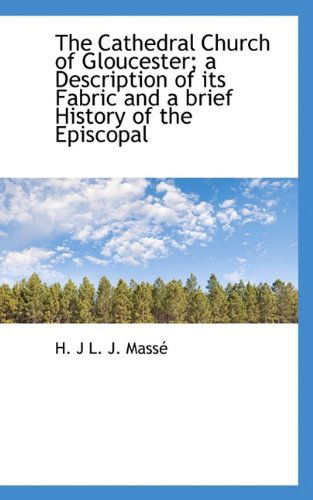 Cover for H J L J Masse · The Cathedral Church of Gloucester; A Description of Its Fabric and a Brief History of the Episcopal (Paperback Book) (2009)