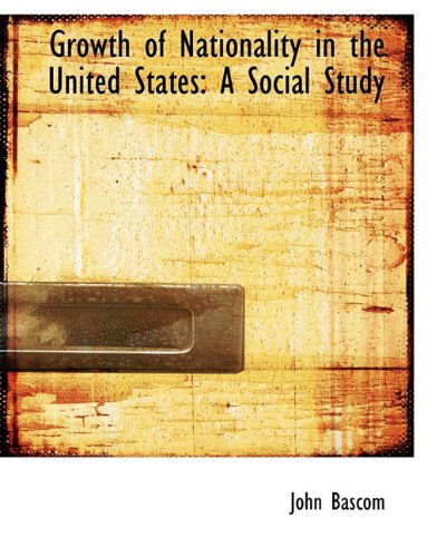 Cover for John Bascom · Growth of Nationality in the United States: a Social Study (Hardcover Book) (2009)
