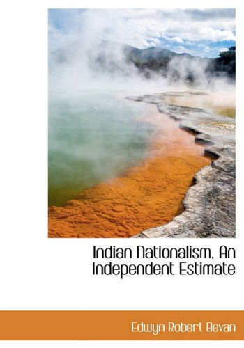 Cover for Edwyn Robert Bevan · Indian Nationalism, an Independent Estimate (Hardcover Book) (2009)