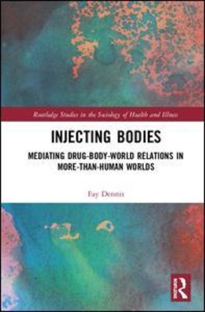Cover for Fay Dennis · Injecting Bodies in More-than-Human Worlds - Routledge Studies in the Sociology of Health and Illness (Gebundenes Buch) (2019)