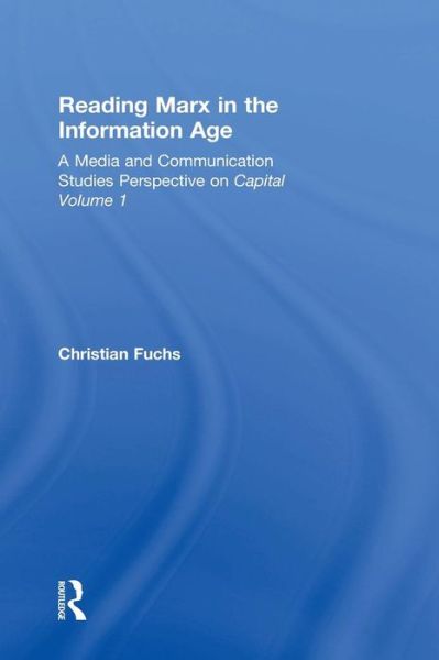 Cover for Fuchs, Christian (University of Westminster, UK) · Reading Marx in the Information Age: A Media and Communication Studies Perspective on Capital Volume 1 (Hardcover Book) (2015)