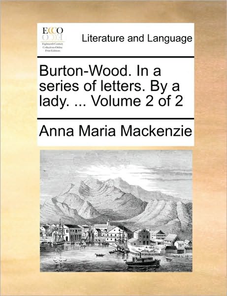 Cover for Anna Maria Mackenzie · Burton-wood. in a Series of Letters. by a Lady. ... Volume 2 of 2 (Paperback Book) (2010)