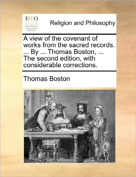 A View of the Covenant of Works from the Sacred Records. ... by ... Thomas Boston, ... the Second Edition, with Considerable Corrections. - Thomas Boston - Books - Gale Ecco, Print Editions - 9781170867556 - June 10, 2010