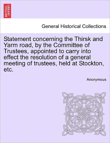 Anonymous · Statement Concerning the Thirsk and Yarm Road, by the Committee of Trustees, Appointed to Carry into Effect the Resolution of a General Meeting of Tru (Paperback Book) (2011)