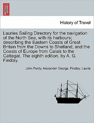 Cover for John Purdy · Lauries Sailing Directory for the Navigation of the North Sea, with Its Harbours; Describing the Eastern Coasts of Great Britain from the Downs to She (Paperback Book) (2011)