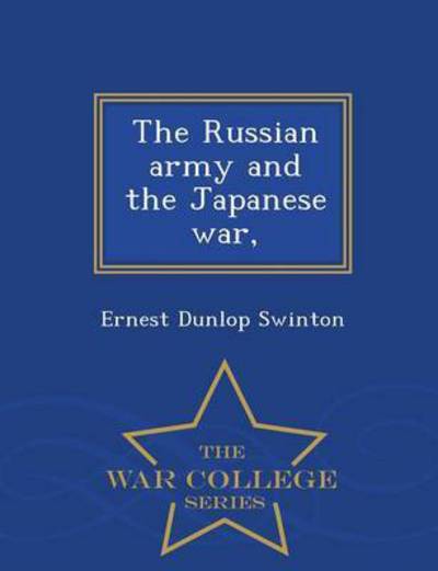 Cover for Ernest Dunlop Swinton · The Russian Army and the Japanese War, - War College Series (Paperback Book) (2015)