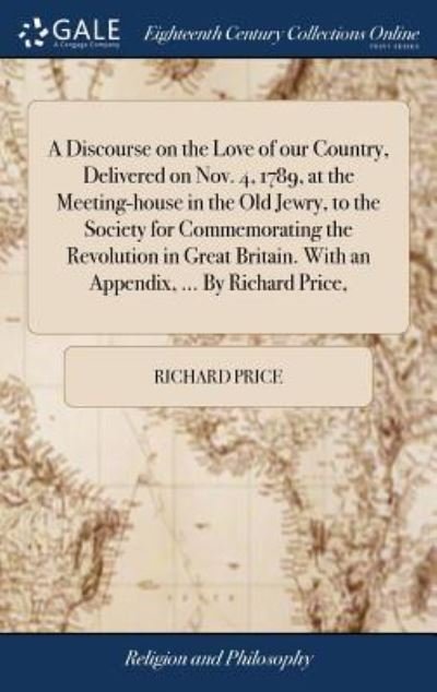 Cover for Richard Price · A Discourse on the Love of our Country, Delivered on Nov. 4, 1789, at the Meeting-house in the Old Jewry, to the Society for Commemorating the ... With an Appendix, ... By Richard Price, (Hardcover Book) (2018)