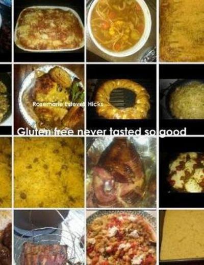 Gluten free never tasted so good - Rosemarie Estevez Hicks - Livres - Lulu.com - 9781387201556 - 31 août 2017