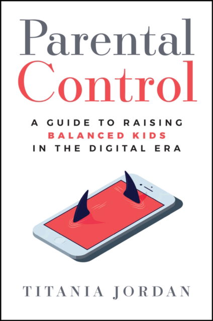 Cover for Titania Jordan · Parental Control: A Guide to Raising Balanced Kids in the Digital Era (Hardcover Book) (2025)