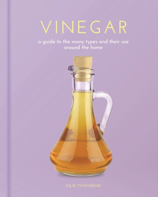 Vinegar: A Guide to the Many Types and their Use around the Home - Arcturus Hobby Editions - Julie Townsend - Books - Arcturus Publishing Ltd - 9781398823556 - July 1, 2023