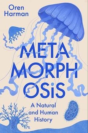 Cover for Oren Harman · Metamorphosis: A Natural and Human History (Gebundenes Buch) (2025)