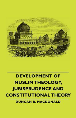 Cover for Duncan B. Macdonald · Development of Muslim Theology, Jurisprudence and Constitutional Theory (Taschenbuch) (2007)