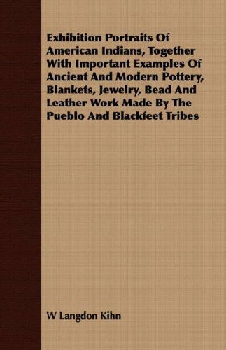 Cover for W. Langdon Kihn · Exhibition Portraits of American Indians, Together with Important Examples of Ancient and Modern Pottery, Blankets, Jewelry, Bead and Leather Work Mad (Paperback Book) (2008)