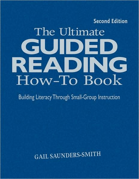 The Ultimate Guided Reading How-To Book: Building Literacy Through Small-Group Instruction - Gail S. Saunders-Smith - Książki - SAGE Publications Inc - 9781412970556 - 21 czerwca 2009