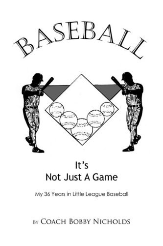 Baseball...it's Not Just a Game: My 36 Years in Little League Baseball - Coach Bobby Nicholds - Books - Trafford Publishing - 9781426955556 - January 24, 2011