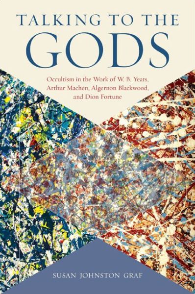 Cover for Susan Johnston Graf · Talking to the Gods: Occultism in the Work of W. B. Yeats, Arthur Machen, Algernon Blackwood, and Dion Fortune (Hardcover Book) (2015)