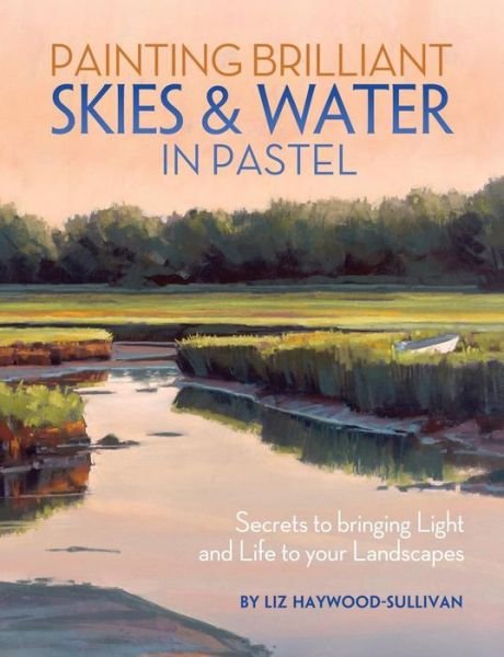 Cover for Liz Haywood-Sullivan · Painting Brilliant Skies &amp; Water in Pastel: Secrets to bringing light and life to your landscapes (Paperback Book) (2013)